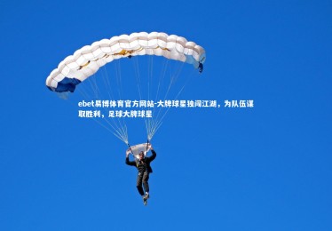 ebet易博体育官方网站-大牌球星独闯江湖，为队伍谋取胜利，足球大牌球星