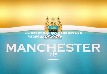 ebet易博体育官方网站-高尚，低迷期中迎国家队召唤，专注自我盼进步