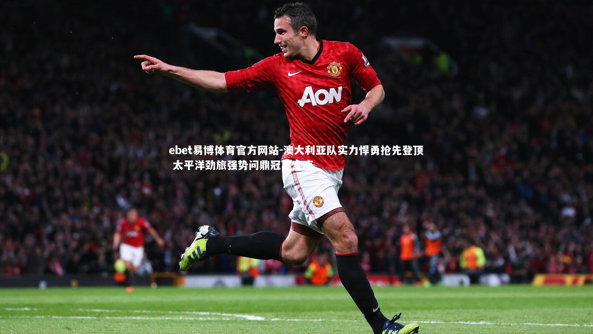 澳大利亚队实力悍勇抢先登顶 太平洋劲旅强势问鼎冠军宝座