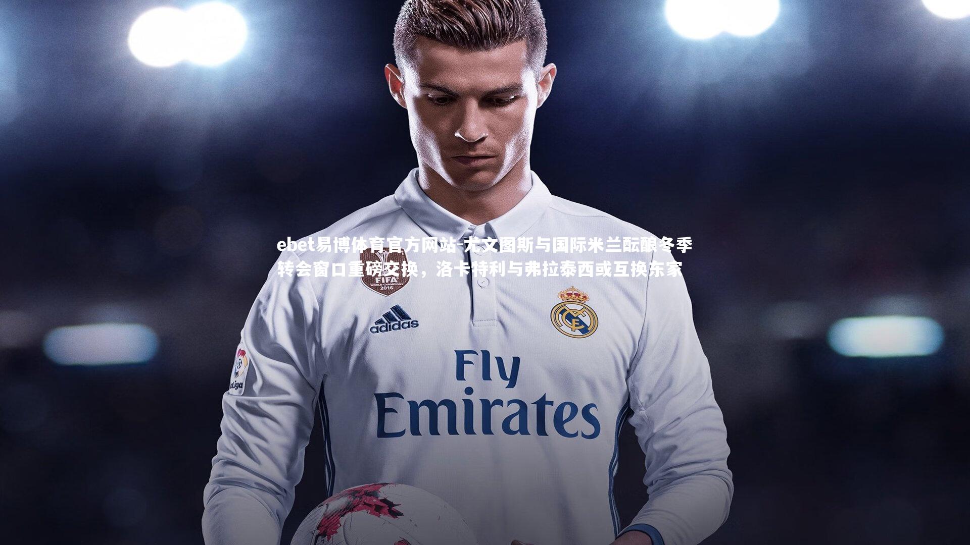 尤文图斯与国际米兰酝酿冬季转会窗口重磅交换,洛卡特利与弗拉泰西或互换东家